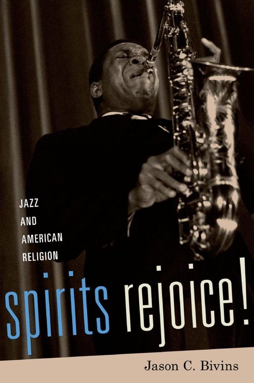 Spirits Rejoice!: Jazz and American Religion, Book Talk with Jason Bivins