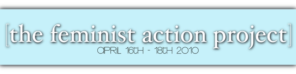 Feminist Action Project, April 16-18, 2010