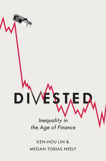 Divested: Inequality in the Age of Finance, by Ken-Hou Lin and Megan Tobias Neely